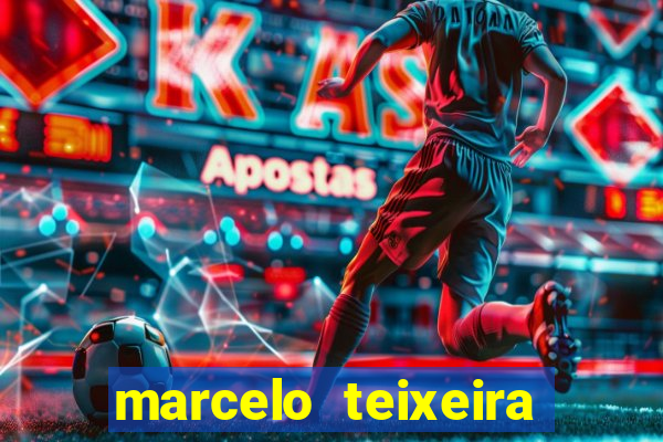 marcelo teixeira fortuna atual